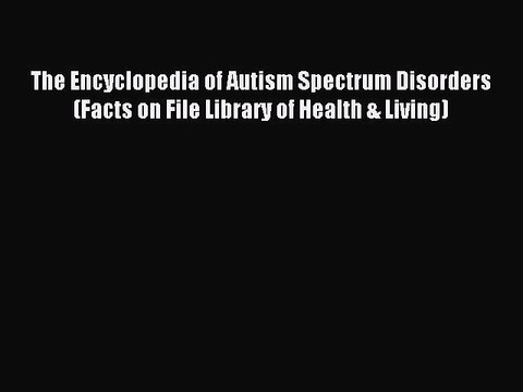 Read The Encyclopedia of Autism Spectrum Disorders (Facts on File Library of Health & Living)