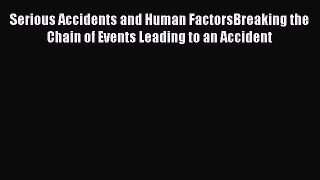 [Read book] Serious Accidents and Human FactorsBreaking the Chain of Events Leading to an Accident