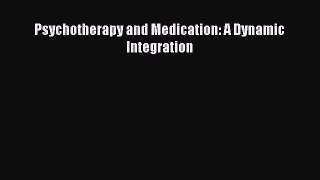 Read Psychotherapy and Medication: A Dynamic Integration PDF Free