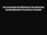 [Read book] Can You Survive the Wilderness?: An Interactive Survival Adventure (You Choose: