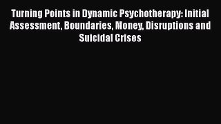 [Read book] Turning Points in Dynamic Psychotherapy: Initial Assessment Boundaries Money Disruptions