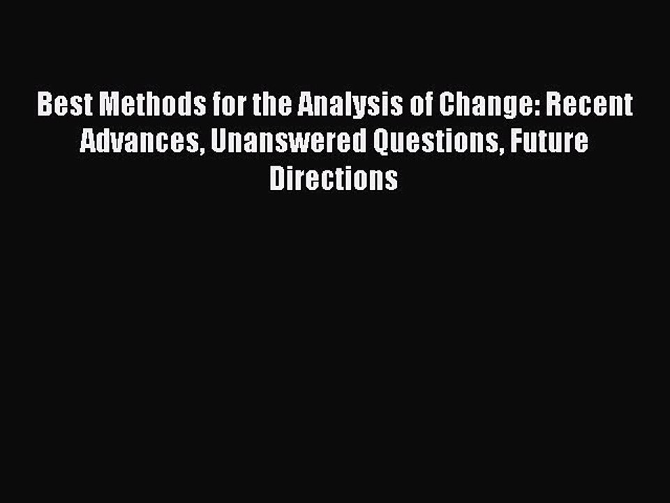 Download Best Methods for the Analysis of Change: Recent Advances Unanswered Questions Future