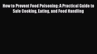 [Read book] How to Prevent Food Poisoning: A Practical Guide to Safe Cooking Eating and Food