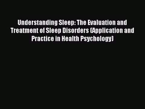 Download Understanding Sleep: The Evaluation and Treatment of Sleep Disorders (Application