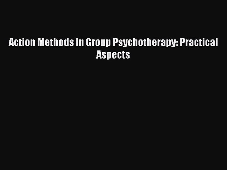 Read Action Methods In Group Psychotherapy: Practical Aspects Ebook Free