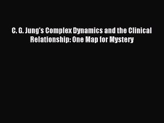 Read C. G. Jung's Complex Dynamics and the Clinical Relationship: One Map for Mystery Ebook
