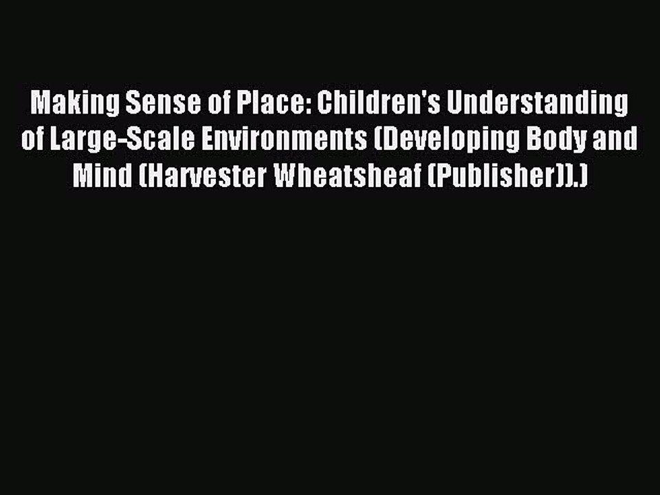 Read Making Sense of Place: Children's Understanding of Large-Scale Environments (Developing