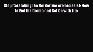 [Read book] Stop Caretaking the Borderline or Narcissist: How to End the Drama and Get On with