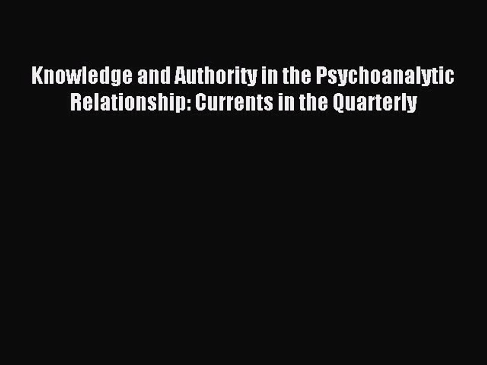 Read Knowledge and Authority in the Psychoanalytic Relationship: Currents in the Quarterly