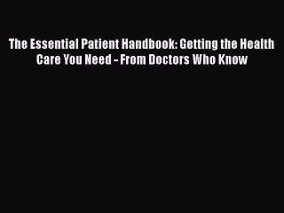 [Read book] The Essential Patient Handbook: Getting the Health Care You Need - From Doctors