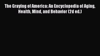 [Read book] The Graying of America: An Encyclopedia of Aging Health Mind and Behavior (2d ed.)