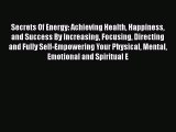 [Read book] Secrets Of Energy: Achieving Health Happiness and Success By Increasing Focusing