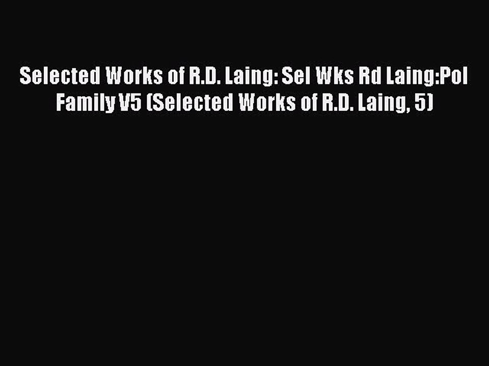 Read Selected Works of R.D. Laing: Sel Wks Rd Laing:Pol Family V5 (Selected Works of R.D. Laing