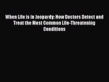[Read book] When Life is in Jeopardy: How Doctors Detect and Treat the Most Common Life-Threatening