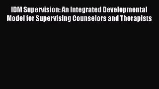 [Read book] IDM Supervision: An Integrated Developmental Model for Supervising Counselors and