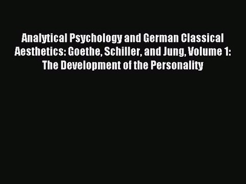 Read Analytical Psychology and German Classical Aesthetics: Goethe Schiller and Jung Volume