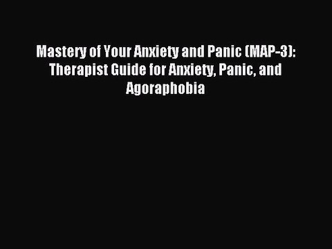 Read Mastery of Your Anxiety and Panic (MAP-3): Therapist Guide for Anxiety Panic and Agoraphobia