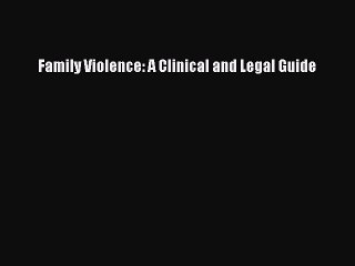Read Family Violence: A Clinical and Legal Guide Ebook Free