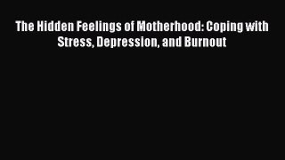PDF The Hidden Feelings of Motherhood: Coping with Stress Depression and Burnout  EBook