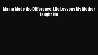 PDF Mama Made the Difference: Life Lessons My Mother Taught Me  Read Online
