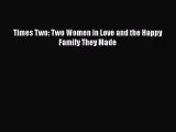 Download Times Two: Two Women in Love and the Happy Family They Made Free Books