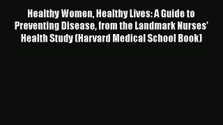 [Read book] Healthy Women Healthy Lives: A Guide to Preventing Disease from the Landmark Nurses'