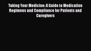 [Read book] Taking Your Medicine: A Guide to Medication Regimens and Compliance for Patients
