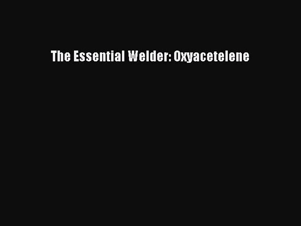Read The Essential Welder: Oxyacetelene Ebook Free
