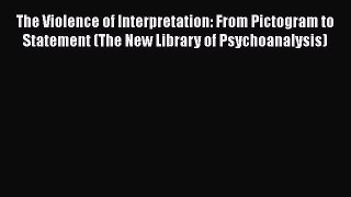[Read book] The Violence of Interpretation: From Pictogram to Statement (The New Library of