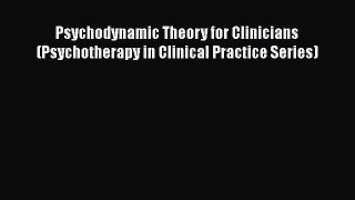 [Read book] Psychodynamic Theory for Clinicians (Psychotherapy in Clinical Practice Series)