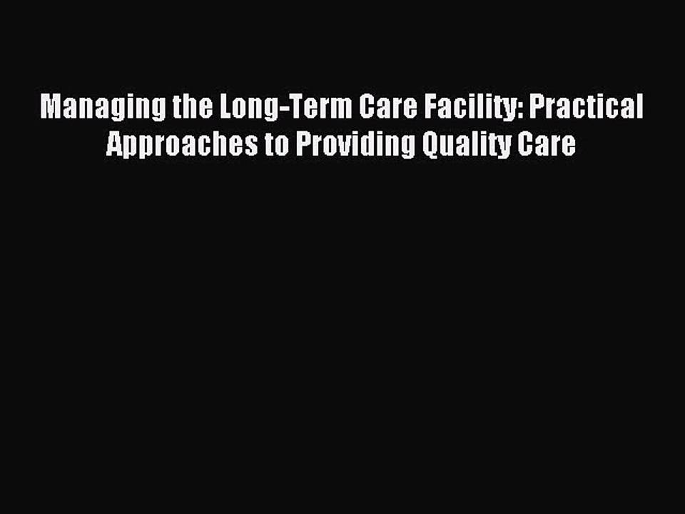 Read Managing the Long-Term Care Facility: Practical Approaches to Providing Quality Care Ebook