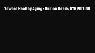 Read Toward Healthy Aging : Human Needs 6TH EDITION Ebook Free