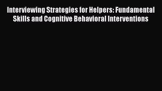 [Read book] Interviewing Strategies for Helpers: Fundamental Skills and Cognitive Behavioral