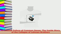 Read  A Colossal Failure of Common Sense The Inside Story of the Collapse of Lehman Brothers Ebook Free