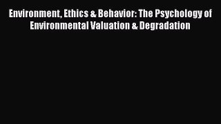 [Read book] Environment Ethics & Behavior: The Psychology of Environmental Valuation & Degradation