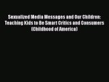 [Read book] Sexualized Media Messages and Our Children: Teaching Kids to Be Smart Critics and