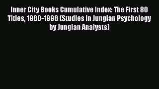 [Read book] Inner City Books Cumulative Index: The First 80 Titles 1980-1998 (Studies in Jungian