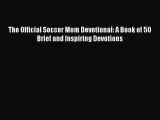 PDF The Official Soccer Mom Devotional: A Book of 50 Brief and Inspiring Devotions  EBook