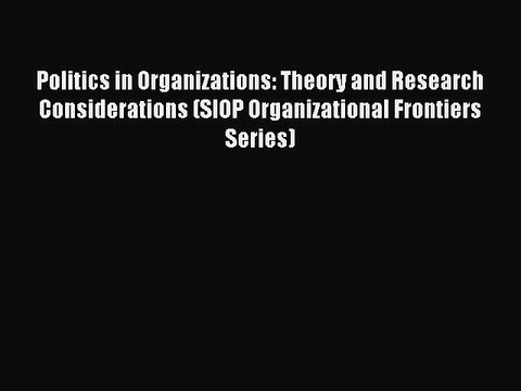 Read Politics in Organizations: Theory and Research Considerations (SIOP Organizational Frontiers