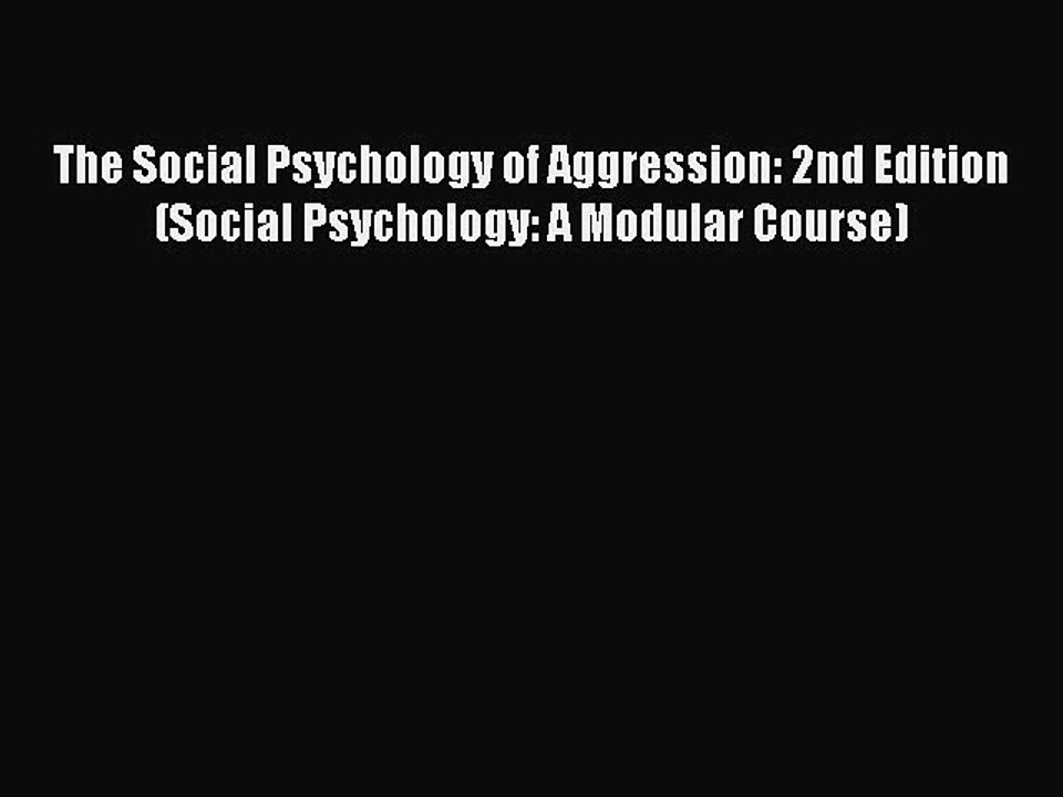 Read The Social Psychology of Aggression: 2nd Edition (Social Psychology: A Modular Course)