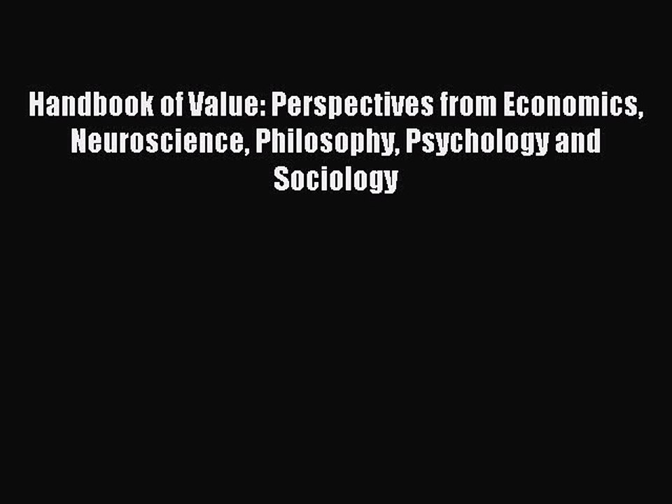 Read Handbook of Value: Perspectives from Economics Neuroscience Philosophy Psychology and