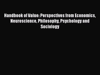Read Handbook of Value: Perspectives from Economics Neuroscience Philosophy Psychology and