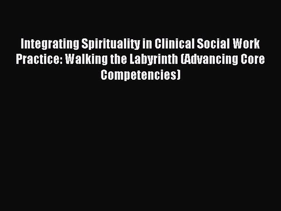 Read Integrating Spirituality in Clinical Social Work Practice: Walking the Labyrinth (Advancing