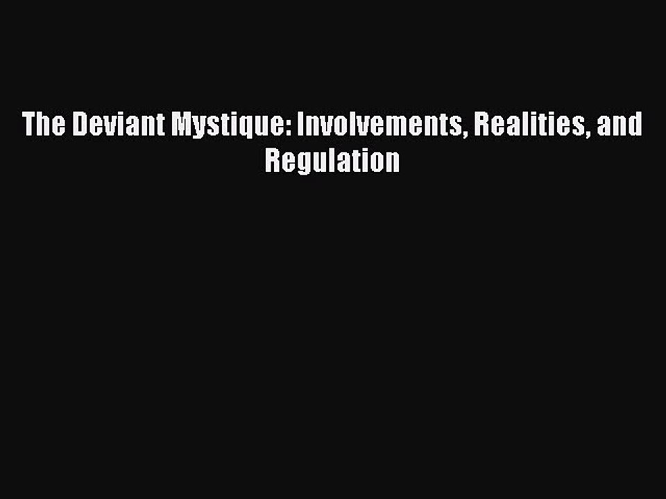 Read The Deviant Mystique: Involvements Realities and Regulation PDF Free