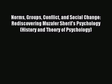 Download Norms Groups Conflict and Social Change: Rediscovering Muzafer Sherif's Psychology