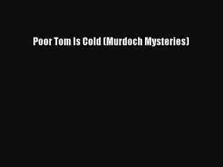 Download Poor Tom Is Cold (Murdoch Mysteries)  EBook