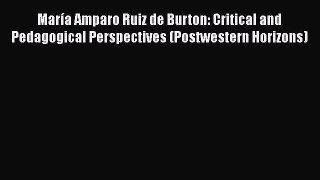 Download María Amparo Ruiz de Burton: Critical and Pedagogical Perspectives (Postwestern Horizons)