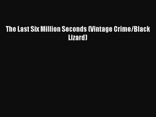 PDF The Last Six Million Seconds (Vintage Crime/Black Lizard)  EBook