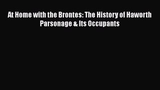 PDF At Home with the Brontes: The History of Haworth Parsonage & Its Occupants  EBook