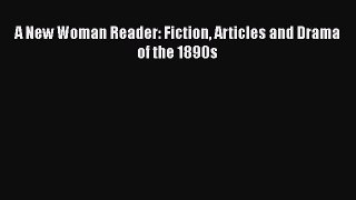 Download A New Woman Reader: Fiction Articles and Drama of the 1890s  EBook